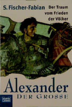 Alexander der Grosse. Der Traum vom Frieden der Völker.