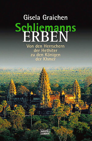 Schliemanns Erben 4. Von den Herrschern der Hethiter zu den Königen der Khmer.