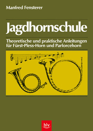 Jagdhornschule. Theoretische und praktische Anleitungen für Fürst-Pless-Horn und Parforcehorn