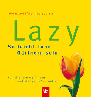 Lazy - So leicht kann Gärtnern sein. Für alle, die wenig tun und viel genießen wollen.