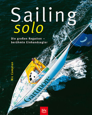 Sailing solo. Die großen Regatten - berühmte Einhandsegler