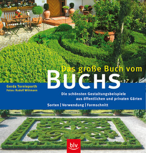 Das große Buch vom Buchs: Die schönsten Gestaltungsbeispiele aus öffentlichen und privaten Gärten. Sorten - Verwendung - Formschnitt