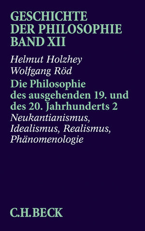 Geschichte der Philosophie  Bd. 12: Die Philosophie des ausgehenden 19. und des 20. Jahrhunderts 2: Neukantianismus, Idealismus, Realismus, Phänomenologie: Band 12