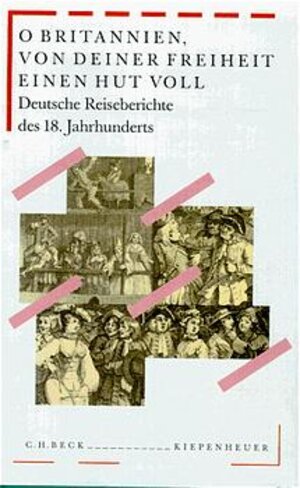 O Britannien, von Deiner Freiheit einen Hut voll: Deutsche Reiseberichte des 18. Jahrhunderts
