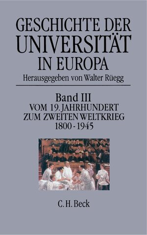 Geschichte der Universität in Europa - Bd. 3: Vom 19. Jahrhundert zum Zweiten Weltkrieg 1800 - 1945