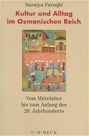 Kultur und Alltag im Osmanischen Reich: Vom Mittelalter bis zum Anfang des 20. Jahrhunderts