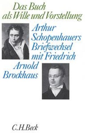 Das Buch als Wille und Vorstellung. Arthur Schopenhauers Briefwechsel mit Friedrich Arnold Brockhaus.