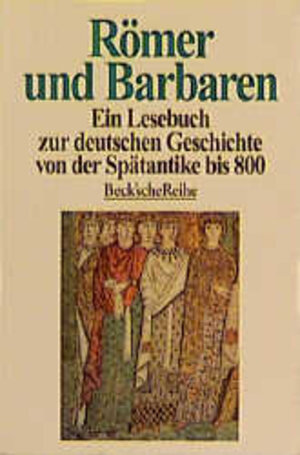 Römer und Barbaren: Ein Lesebuch zur deutschen Geschichte von der Spätantike bis 800