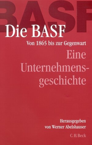 Die BASF. Von 1865 bis zur Gegenwart. Geschichte eines Unternehmens