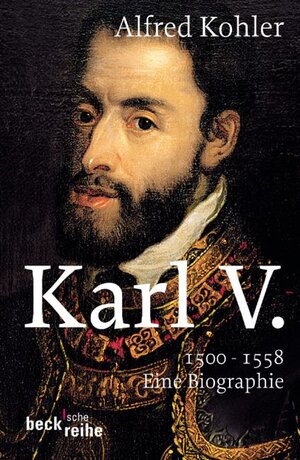Karl V.: 1500-1558: 1500 - 1558. Eine Biographie