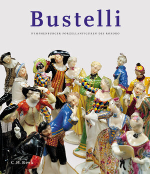 Franz Anton Bustelli: Nymphenburger Porzellanfiguren des Rokoko