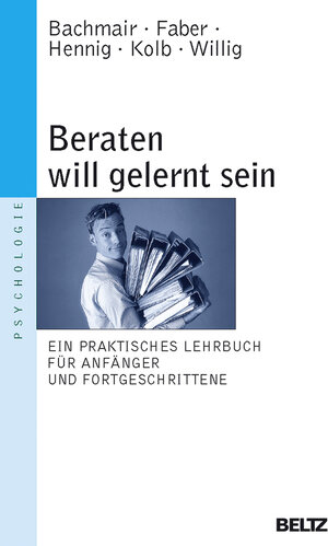 Beraten will gelernt sein: Ein praktisches Lehrbuch für Anfänger und Fortgeschrittene (Beltz Taschenbuch / Psychologie)