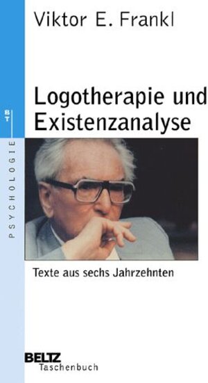 Logotherapie und Existenzanalyse: Texte aus sechs Jahrzehnten (Beltz Taschenbuch / Psychologie)
