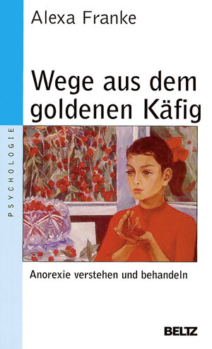 Wege aus dem goldenen Käfig: Anorexie verstehen und behandeln (Beltz Taschenbuch / Psychologie)