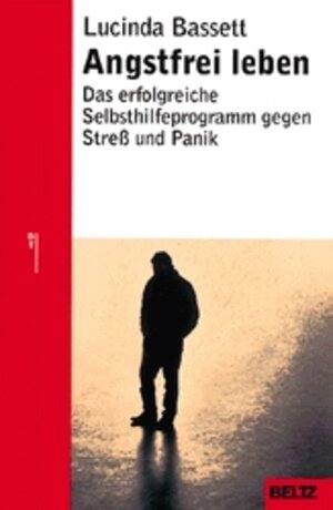 Angstfrei leben: Das erfolgreiche Programm gegen Streß und Panik