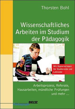 Wissenschaftliches Arbeiten im Studium der Pädagogik : Arbeitsprozess, Referate, Hausarbeiten, mündliche Prüfungen und mehr ...