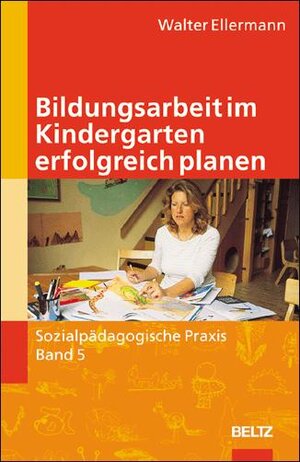 Sozialpädagogische Praxis, Bd. 5: Bildungsarbeit im Kindergarten erfolgreich planen