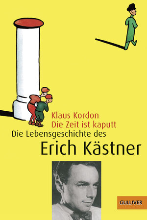 Die Zeit ist kaputt. Die Lebensgeschichte des Erich Kästner.