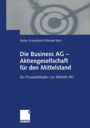 Die Business AG - Aktiengesellschaft für den Mittelstand. Ein Praxisleitfaden zur Kleinen AG
