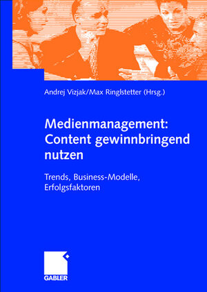 Medienmanagement: Content gewinnbringend nutzen. Trends, Business-Modelle, Erfolgsfaktoren
