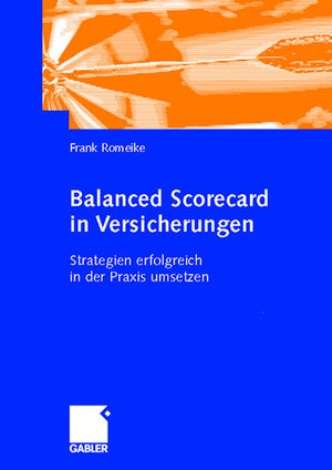 Balanced Scorecard in Versicherungen: Strategien erfolgreich in der Praxis umsetzen: Strategien umsetzen, Prozesse steuern, Frühwarnsysteme installieren