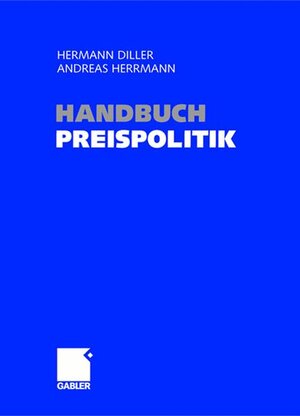 Handbuch Preispolitik: Strategie - Planung - Organisation - Umsetzung: Strategien - Planung - Organisation - Umsetzung
