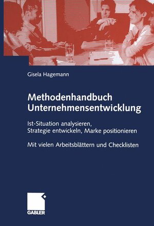 Methodenhandbuch Unternehmensentwicklung: Ist-Situation analysieren, Strategie entwickeln, Marke positionieren