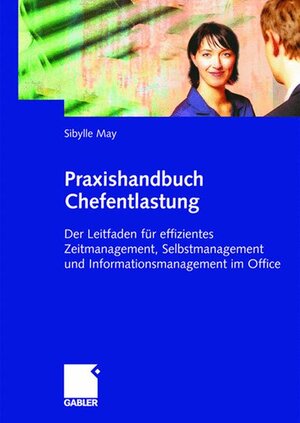 Praxishandbuch Chefentlastung: Der Leitfaden für effizientes Zeitmanagement, Selbstmanagement und Informationsmanagement im Office (German Edition)