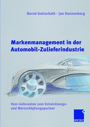 Markenmanagement in der Automobil-Zulieferindustrie: Vom Lieferanten zum Entwicklungs- und Wertschöpfungspartner