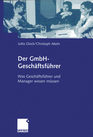 Der GmbH-Geschäftsführer: Was Geschäftsführer und Manager wissen müssen (German Edition): Was Manager und Gesellschafter wissen müssen