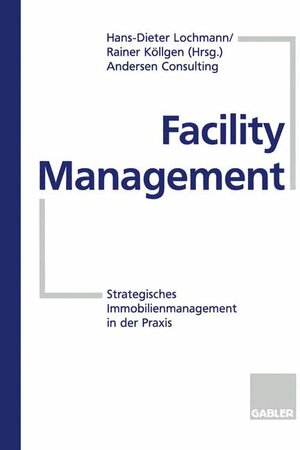 Facility Management. Strategisches Immobilien-Management in der Praxis