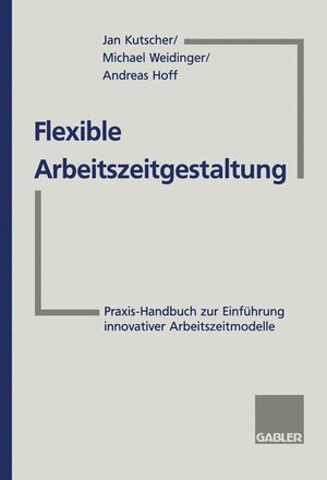 Flexible Arbeitszeitgestaltung: Praxis-Handbuch zur Einführung innovativer Arbeitszeitmodelle