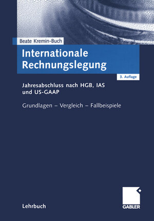 Internationale Rechnungslegung. Jahresabschluss nach HGB, IAS und US-GAAP. Grundlagen - Vergleich - Fallbeispiele