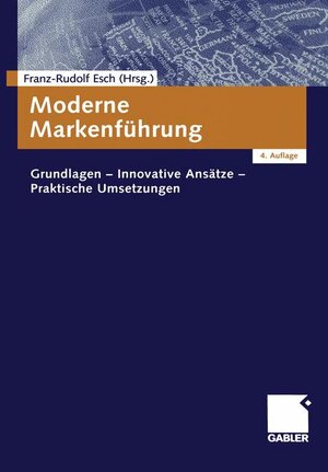Moderne Markenführung: Grundlagen - Innovative Ansätze - Praktische Umsetzungen