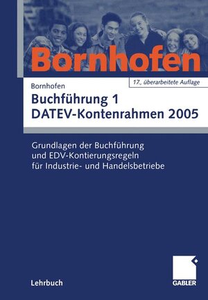 Buchführung 1 DATEV-Kontenrahmen 2005: Grundlagen der Buchführung und EDV-Kontierungsregeln für Industrie- und Handelsbetriebe
