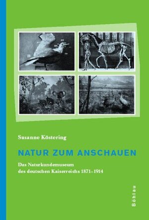 Natur zum Anschauen. Das Naturkundemuseum des deutschen Kaiserreichs 1871-1914