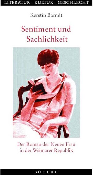 Sentiment und Sachlichkeit: Der Roman der Neuen Frau in der Weimarer Republik