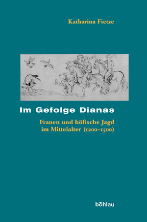 Im Gefolge Dianas. Frauen und höfische Jagd im Mittelalter (1200-1500)