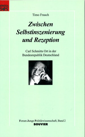 Zwischen Selbstinszenierung und Rezeption: Carl Schmitts Ort in der Bundesrepublik Deutschland