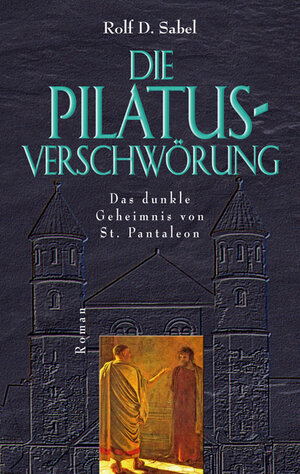 Die Pilatus-Verschwörung: Das dunkle Geheimnis von St. Pantaleon - Roman
