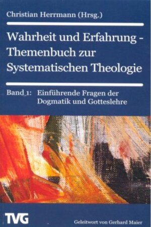 Wahrheit und Erfahrung  1 - Themenbuch zur Systematischen Theologie. Einführende Fragen der Dogmatik und Gotteslehre
