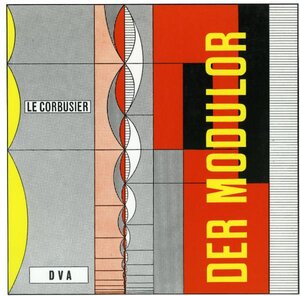 Le Corbusier - Der Modulor: Darstellung eines in Architektur u. Technik allg. anwendbaren harmonischen Maßes im menschl. Maßstab