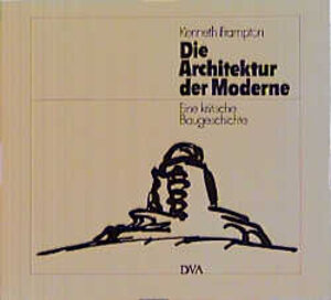 Die Architektur der Moderne: Eine kritische Baugeschichte