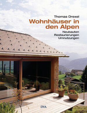 Wohnhäuser in den Alpen: Neubauten, Restaurierungen, Umnutzungen