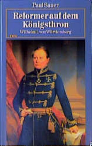 Reformer auf dem Königsthron. Wilhelm I. von Württemberg