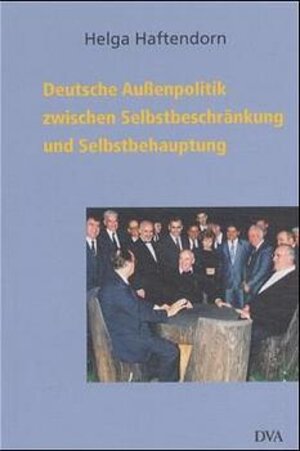 Deutsche Außenpolitik zwischen Selbstbeschränkung und Selbstbehauptung. 1945 - 2000