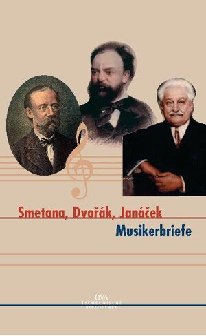 Smetana, Dvorák, Janácek - Musikerbriefe: Ausgewählt von Alena Wagnerová zusammen mit Barbora Srámková