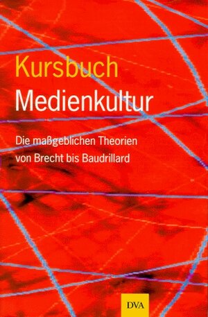 Kursbuch Medienkultur: Die maßgeblichen Theorien von Brecht bis Baudrillard