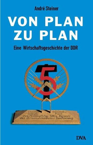 Von Plan zu Plan. Eine Wirtschaftsgeschichte der DDR