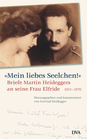 Mein liebes Seelchen! Briefe Martin Heideggers an seine Frau Elfride. 1915-1970. Ausgewählt und kommentiert von Gertrud Heidegger
